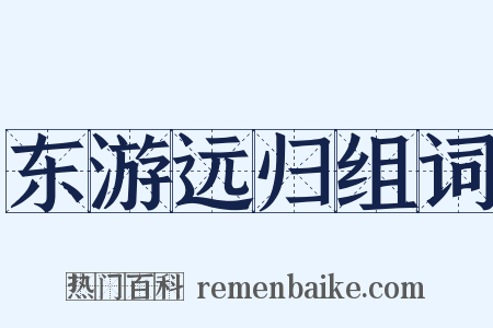 东游远归组词是什么意思的图片